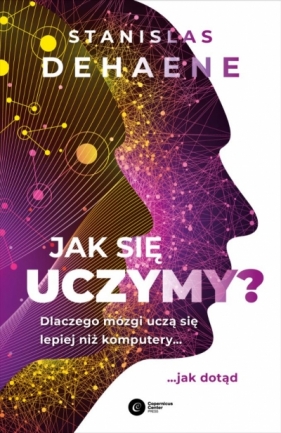 Co to znaczy uczyć się? Dlaczego mózg uczy się lepiej niż komputer - Stanislas Dehaene