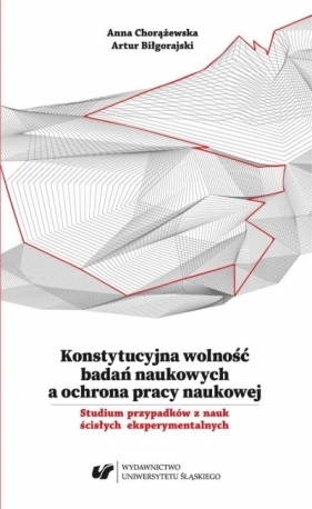 Konstytucyjna wolność badań naukowych a ochrona.. - Artur Biłgorajski, Anna Chorążewska