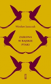 Zasłona w rajskie ptaki - Wiesław Juszczak