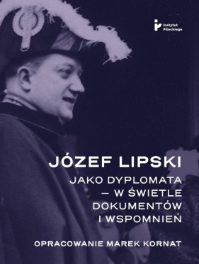 Józef Lipski jako dyplomata w świetle dokumentów - Marek Kornat