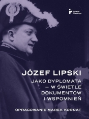 Józef Lipski jako dyplomata w świetle dokumentów - Marek Kornat