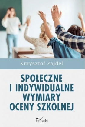 Społeczne i indywidualne wymiary oceny szkolnej - Zajdel Krzysztof