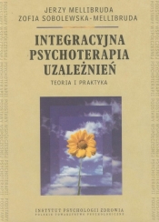 Integracyjna psychoterapia uzależnień Teoria i praktyka - Mellibruda Jerzy, Sobolewska-Mellibruda Zofia