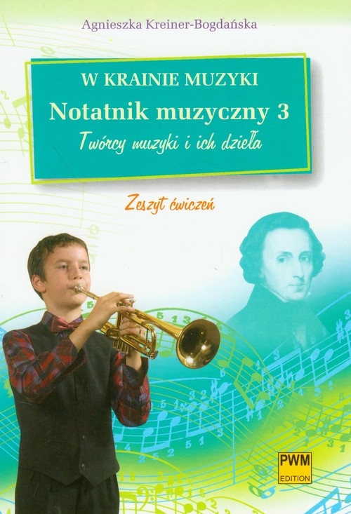 W krainie muzyki Notatnik muzyczny 3 Twórcy muzyki i ich dzieła zeszyt ćwiczeń