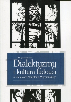 Dialektyzmy i kultura ludowa w dramatach Stanisława Wyspiańskiego - Śliwiński Władysław