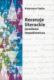 Recenzje literackie Jarosława Iwaszkiewicza - Gędas Katarzyna