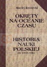 Historia nauki polskiej do 1945 roku Okręty na oceanie czasu  Iłowiecki Maciej