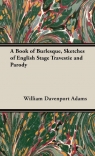 A Book of Burlesque, Sketches of English Stage Travestie and Parody Adams William Davenport