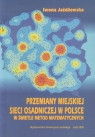 Przemiany miejskiej sieci osadniczej w Polsce w świetle metod matematycznych Jażdżewska Iwona