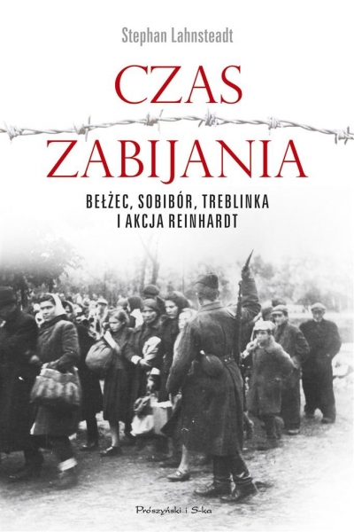 Czas zabijania. Bełżec, Sobibór, Treblinka i akcja 