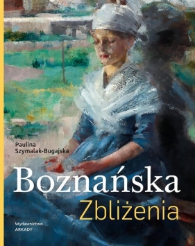 Boznańska. Zbliżenia - Paulina Szymalak-Bugajska