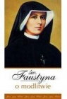 Św. Faustyna o modlitwie  Kowalska Faustyna