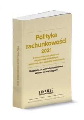 Polityka rachunkowości 2021 z komentarzem do planu kont dla jednostek budżetowych i samorządowych