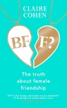 BFF?: The truth about female friendship Cohen	 Claire