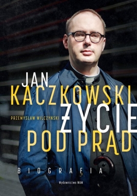 Jan Kaczkowski Życie pod prąd Biografia - Wilczyński Przemysław