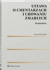 Ustawa o cmentarzach i chowaniu zmarłych. Komentarz - Iwona Sierpowska