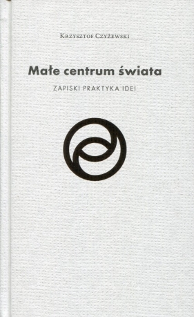 Małe centrum świata - Krzysztof Czyżewski
