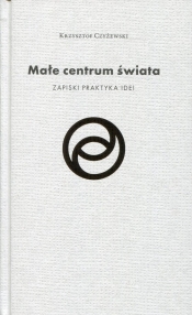 Małe centrum świata - Krzysztof Czyżewski