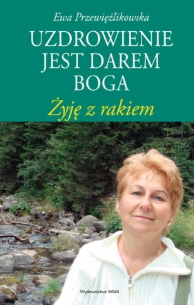 Uzdrowienie jest darem Boga - Przewięźlikowska Ewa<br />