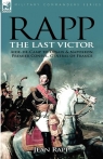 Rapp the Last Victor-the Career of Jean Rapp, Aide-de-Camp to Desaix & Rapp Jean