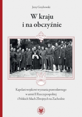 W kraju i na obczyźnie Kapelani wojskowi wyznania prawosławnego w armii II Rzeczypospolitej - Grzybowski Jerzy
