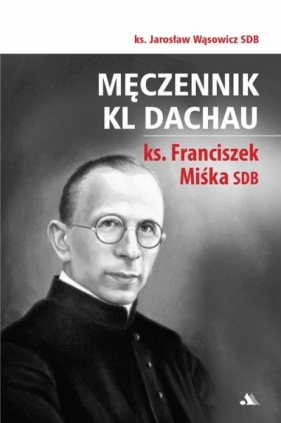 Męczennik KL Dachau, ks. Franciszek Miśka SDB - ks. Jarosław Wąsowicz SDB