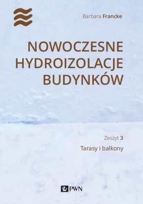 Nowoczesne hydroizolacje budynków. Zeszyt 3. Tarasy i balkony - Barbara Francke
