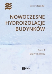 Nowoczesne hydroizolacje budynków. Zeszyt 3. Tarasy i balkony - Barbara Francke