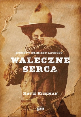 Waleczne serca. Kobiety Dzikiego Zachodu - Katie Hickman