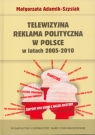 Telewizyjna reklama polityczna w Polsce w latach 2005-2010 Adamik-Szysiak Małgorzata