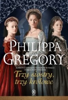 Trzy siostry trzy królowe - Gregory Philippa