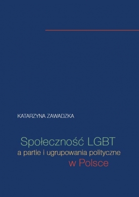 Społeczność LGBT a partie i ugrupowania polityczne w Polsce - Katarzyna Zawadzka