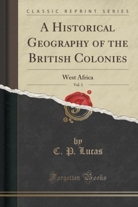 A Historical Geography of the British Colonies, Vol. 3 - Lucas C. P.