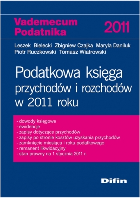 Podatkowa księga przychodów i rozchodów w 2011 roku - Leszek Bielecki, Czajka Zbigniew, Daniluk Maryla, Ruczkowski Piotr, Wiatrowski Tomasz