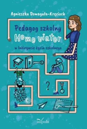 Pedagog szkolny Homo viator w labiryncie życia... - Agnieszka Domagała-Kręcioch