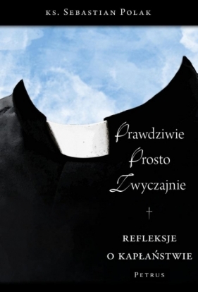 Prawdziwie, prosto, zwyczajnie - Sebastian Polak