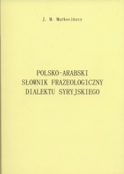 Polsko-arabski słownik frazeologiczny dialektu syryjskiego - Murkocińska Joanna, Murkociński Michał