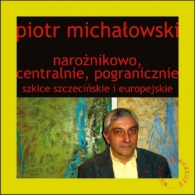 Narożnikowo, centralnie, pogranicznie Szkice szczecińskie i europejskie - Michałowski Piotr