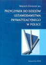 PRZYCZYNEK DO DZIEJÓW USTAWODAWSTWA PRYWATYZACYJNEGO W POLSCE WOJCIECH GÓRALCZYK