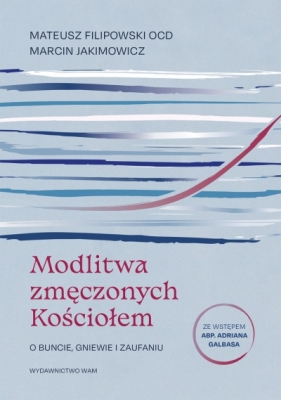 Modlitwa zmęczonych Kościołem. O buncie, gniewie i zaufaniu - Marcin Jakimowicz