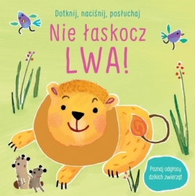 Dotknij, naciśnij, posłuchaj. Nie łaskocz lwa! - Sam Taplin, Ana Larranaga