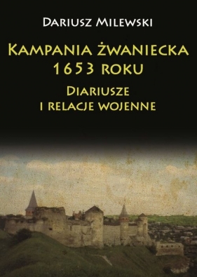Kampania żwaniecka 1653 roku - Milewski Dariusz