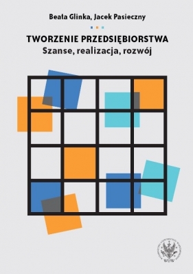 Tworzenie przedsiębiorstwa Szanse realizacja rozwój - Beata Glinka, Jacek Pasieczny