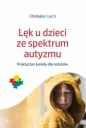 Lęk u dzieci ze spektrum autyzmu. Praktyczne porady dla rodziców - Christopher Lynch