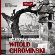 Szczeciński fotograf Witold Chromiński / Grzegorz Czarnecki - Miedziński Paweł