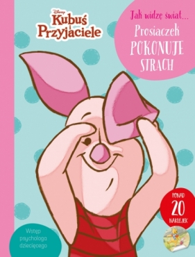 Jak widzę świat... Prosiaczek pokonuje strach. Disney Kubuś i Przyjaciele - praca zbiorowa