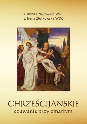 Chrześcijańskie czuwanie przy zmarłym - Anna S. Czajkowska, Irena Złotkowska