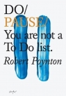 Do Pause : You are not a To Do list. Robert Poynton