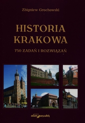 Historia Krakowa 750 zadań i rozwiązań - Grochowski Zbigniew