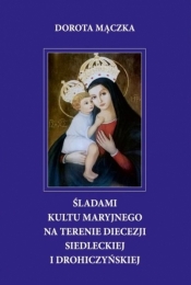 Śladami kultu maryjnego na terenie diecezji Siedleckiej i Drohiczyńskiej